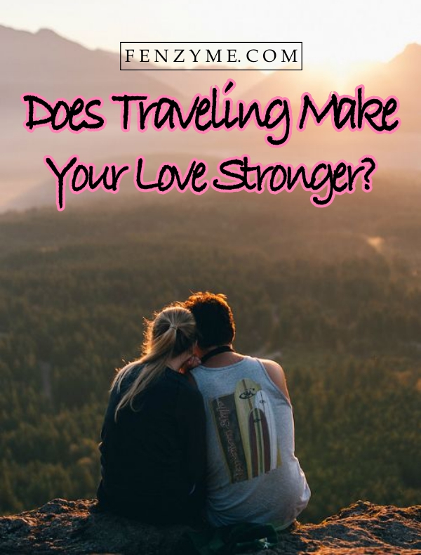 Traveling Make Your Love Stronger1