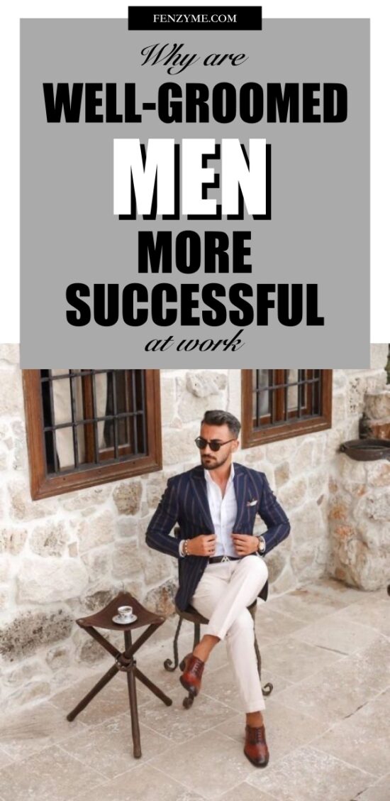 Why Are WellGroomed Men More Successful At Work? Here Are 10 Reasons Fashion Enzyme